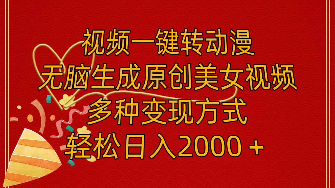 视频一键转动漫，无脑生成原创美女视频，多种变现方式，轻松日入2000＋-天天有课网