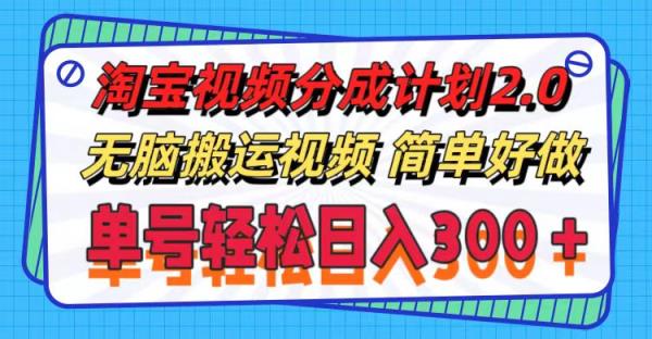 淘宝视频分成计划2.0，无脑搬运视频，单号轻松日入300＋，可批量操作。-天天有课网