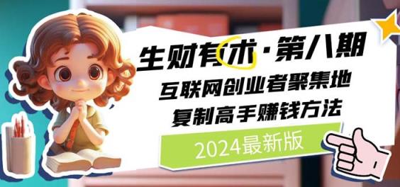 2024生财有术·第八期 互联网创业者聚集地，复制高手赚钱方法 (7月更新)-天天有课网