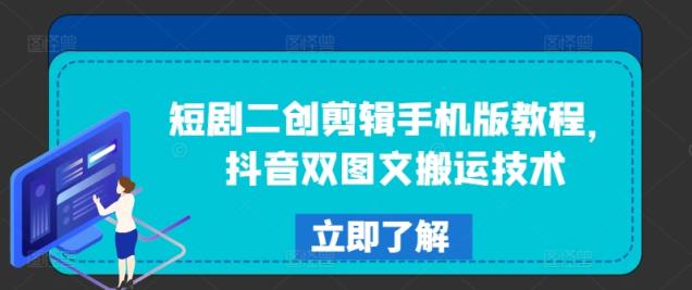 短剧剧本二创视频剪辑手机版本实例教程，抖音视频双图文并茂运送技术性-天天有课网
