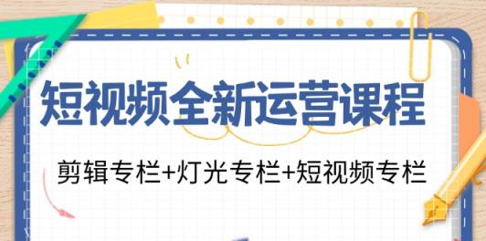 小视频全新升级营销课程：视频剪辑栏目 灯光效果栏目 小视频栏目-天天有课网