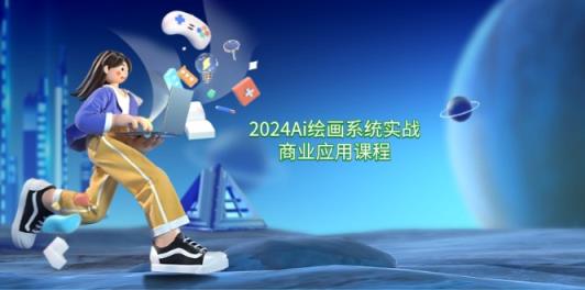 2024Ai美术绘画系统软件实战演练商用化课程内容，从零基础到熟练系统软件课堂教学-天天有课网