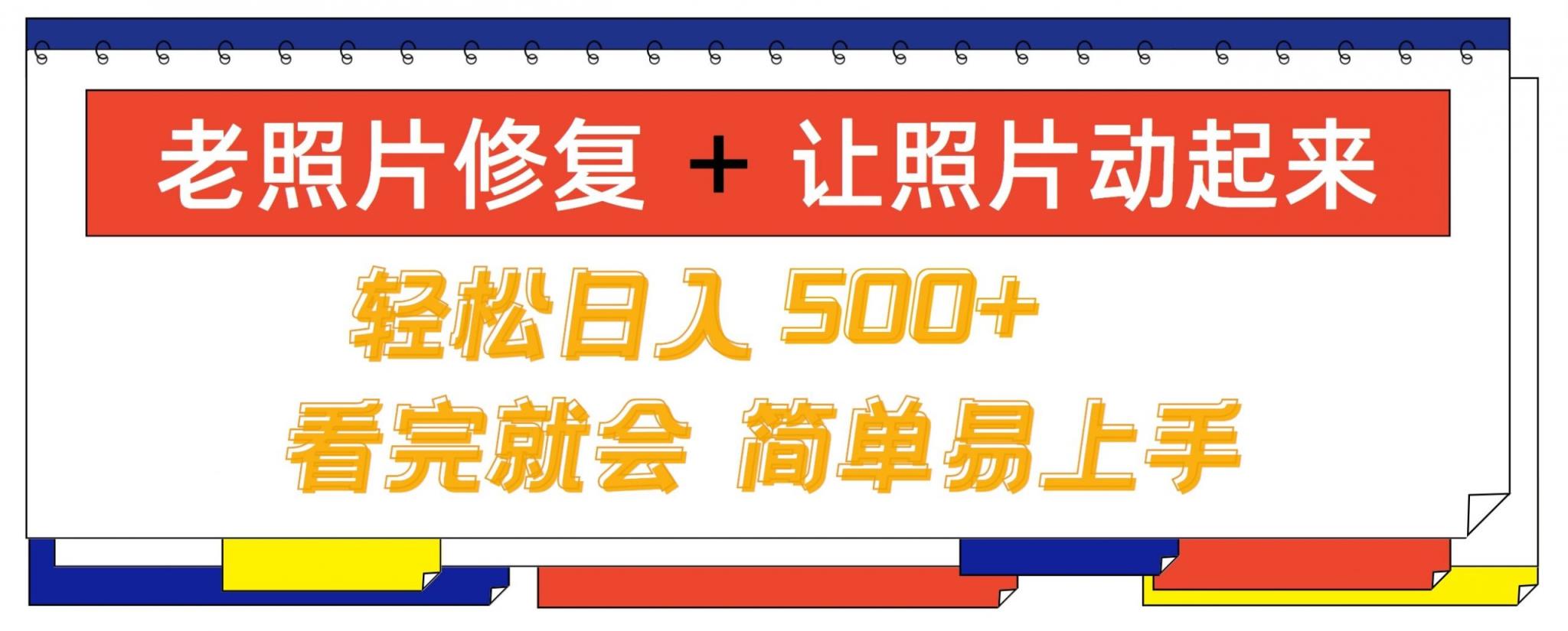 老照片修复+ 让照片动起来， 轻松日入几张，看完就会，简单易上手-天天有课网