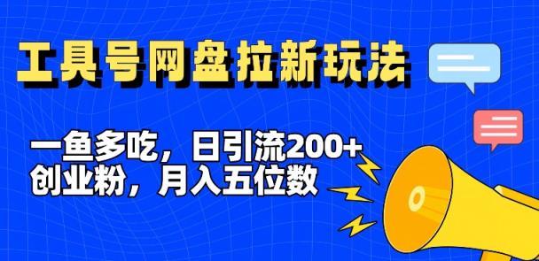 一鱼多吃，日引流200+创业粉，全平台工具号，网盘拉新新玩法月入5位数【揭秘】-天天有课网