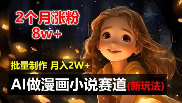 2个月涨粉8w，新玩法AI自动化做漫画小说赛道，操作简单可批量制作，新手小白轻松月入2W【揭秘】-天天有课网
