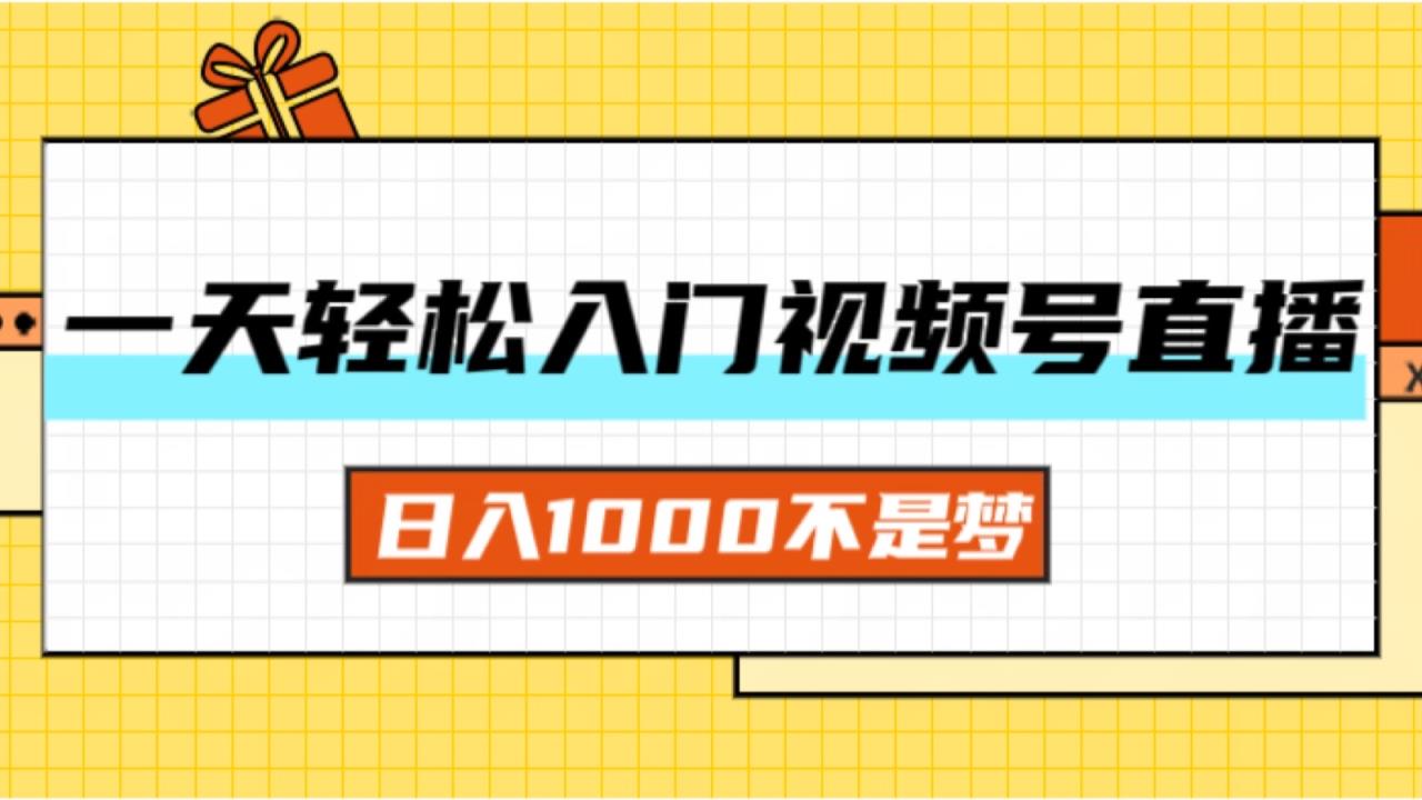 一天入门视频号直播带货，日入1000不是梦-天天有课网