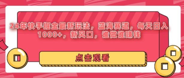 24年快手掘金新玩法，蓝海赛道，日入1k+，新风口，谁做谁赚钱-天天有课网