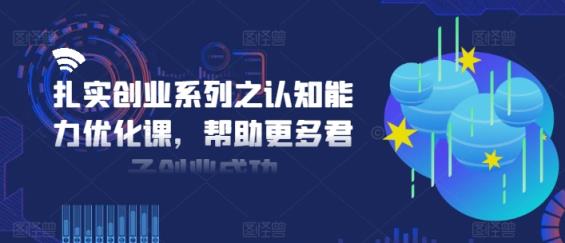 扎扎实实自主创业系列之思维能力提升课，让更多谦谦君子取得成功-天天有课网