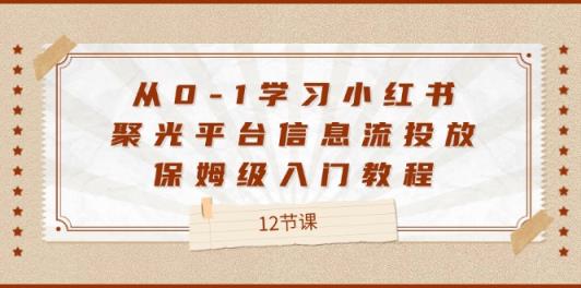 从0-1学习小红书 聚光平台信息流投放，保姆级入门教程-天天有课网