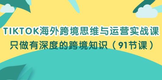 TIKTOK海外跨境思维与运营实战课，只做有深度的跨境知识-天天有课网