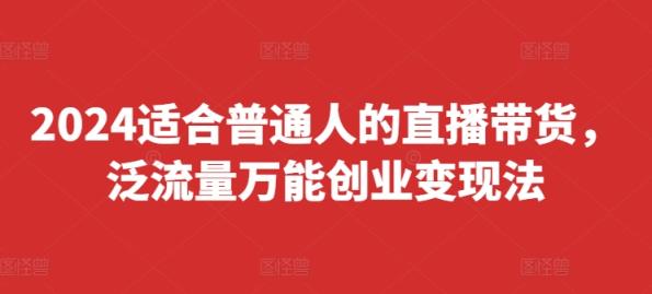 2024适宜普通人直播卖货，泛流量全能自主创业转现法，易上手、落地式快、养号快、转现快(升级8月)-天天有课网