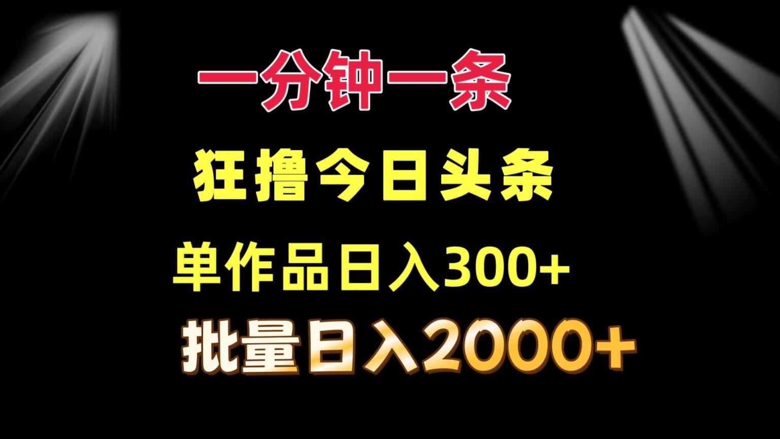一分钟一条  狂撸今日今日头条 单著作日盈利300   大批量日入2000-天天有课网