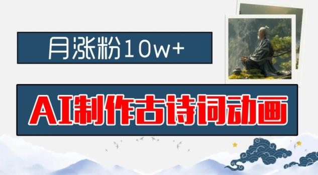 AI制做古诗文动漫，月增粉10w ，亲子早教领域内的财运机会，家庭保姆级实例教程，新手入门可快速上手【揭密】-天天有课网