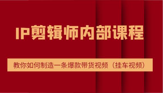 IP剪辑师内部课程，电商切片培训，教你如何制造一条爆款带货视频-天天有课网