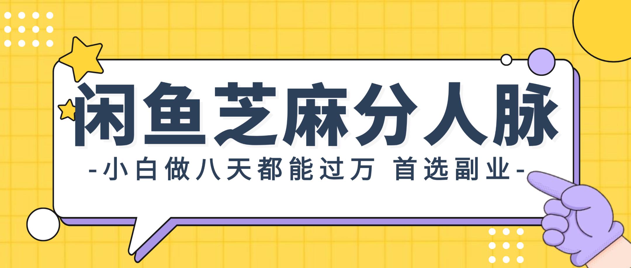 闲鱼芝麻分人脉，小白做八天，都能过万！首选副业！-天天有课网