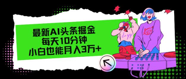 最新AI头条掘金，每天只需10分钟，小白也能月入3万+-天天有课网