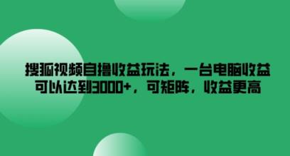 搜狐视频下载自撸盈利游戏玩法，一台电脑盈利能够达到3k ，可引流矩阵，收益更高【揭密】-天天有课网
