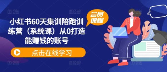 小红书的60天培训陪跑夏令营从0打造出能挣钱的账户-天天有课网
