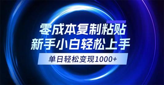 0成本复制粘贴，小白轻松上手，无脑日入1000+，可批量放大-天天有课网
