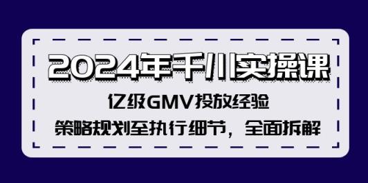 2024年巨量千川实操课，数亿级GMV推广工作经验，策略规划至执行细节，全方位拆卸-天天有课网