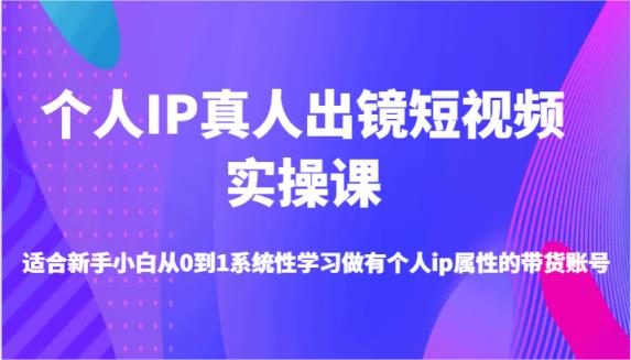 本人IP真人出镜小视频实操课-适宜新手入门从0到1系统学习做一个有本人ip属性卖货账户-天天有课网