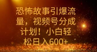 恐怖鬼故事引爆流量，礼微信视频号分为方案，新手轻轻松松日入多张-天天有课网