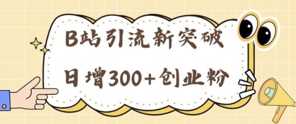 B站引流方法重大突破：24年日增300 自主创业粉的有效攻略大全-天天有课网