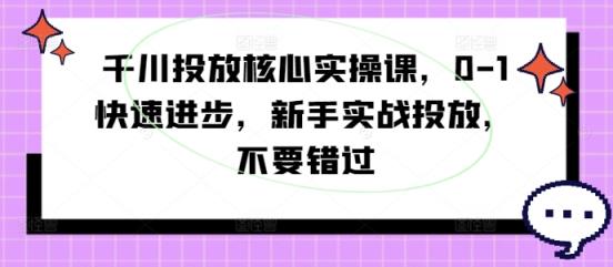 巨量千川推广关键实操课，0-1快速进步，初学者实战演练推广，千万不要错过-天天有课网