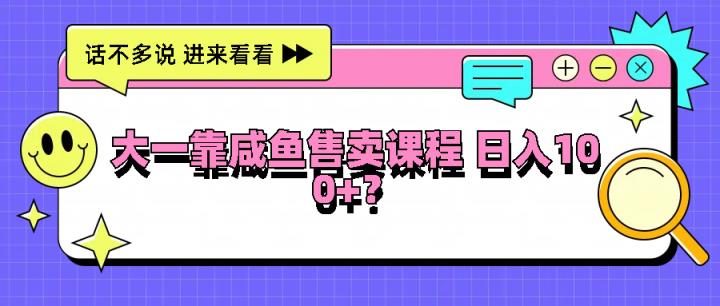 大一靠闲鱼出售课程内容日入100 ，没有门坎，有手就行-天天有课网