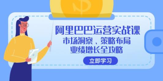 阿里巴巴运营实战课：市场洞察、策略布局、业绩增长全攻略-天天有课网