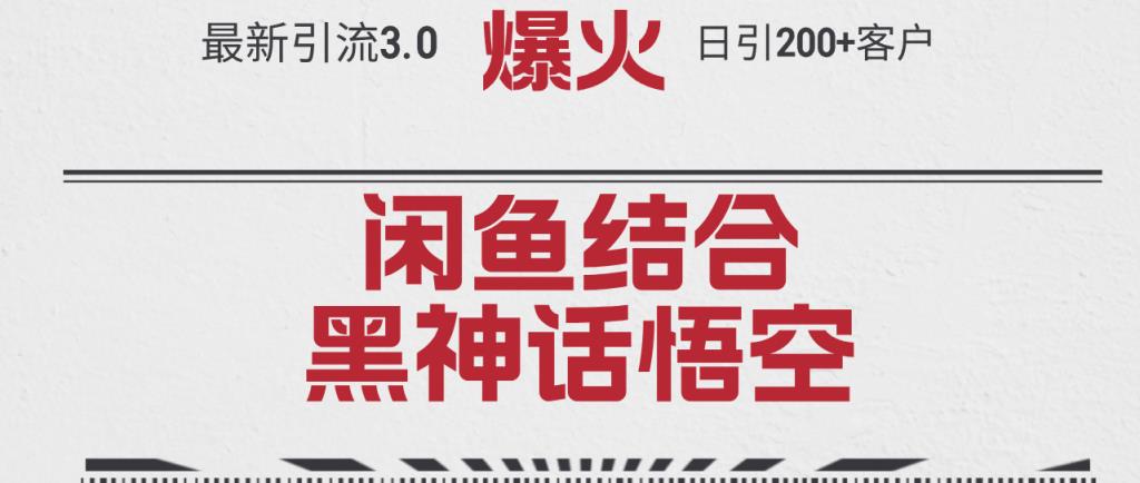 最新引流3.0闲鱼结合《黑神话悟空》单日引流200+客户，抓住热点，实现…-天天有课网