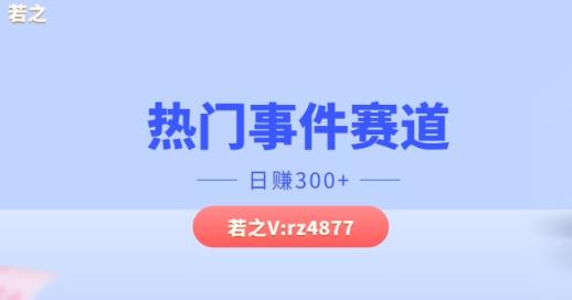 热门事件赛道，几分钟一个视频，小白每天轻松几张-天天有课网