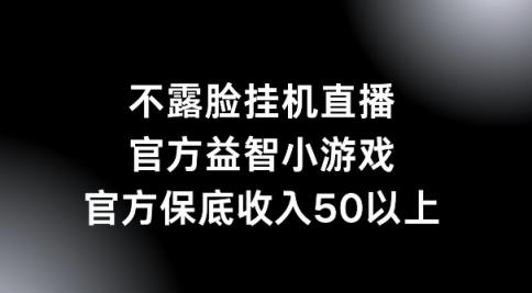 不露脸挂机直播，益智小游戏，官方保底日入50+-天天有课网