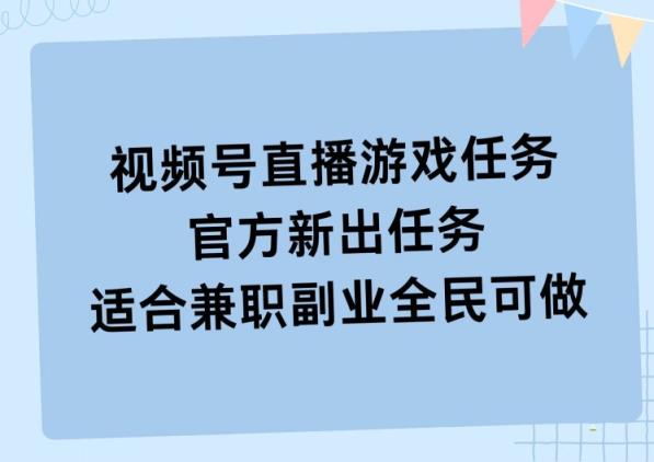 视频号直播游戏任务，操作简单，适合兼职副业全民可做-天天有课网