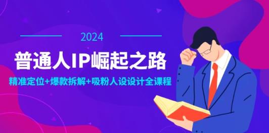 普通人IP崛起之路：打造个人品牌，精准定位+爆款拆解+吸粉人设设计全课程-天天有课网