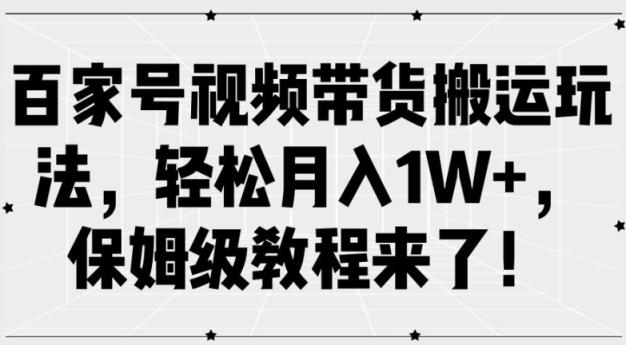 百家号视频带货搬运玩法，轻松月入1W+，保姆级教程来了【揭秘】-天天有课网