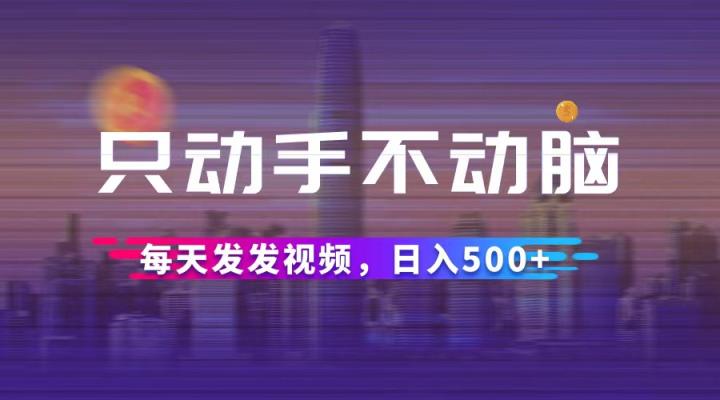 只动手不动脑，每天发发视频，日入500+-天天有课网