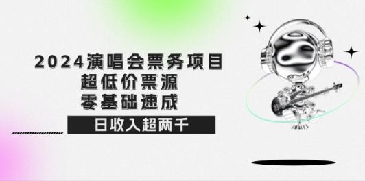 2024演唱会票务项目！超低价票源，零基础速成，日收入超两千-天天有课网