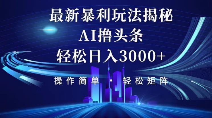今日头条最新暴利玩法揭秘，轻松日入3000+-天天有课网