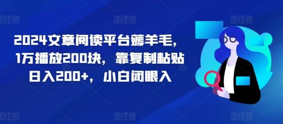 2024文章阅读平台薅羊毛，1万播放200块，靠复制粘贴日入200+，小白闭眼入-天天有课网