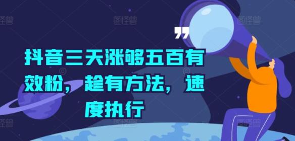 抖音三天涨够五百有效粉，趁有方法，速度执行-天天有课网