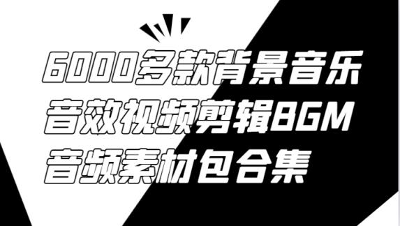 6000多款背景音乐音效视频剪辑BGM音频素材包合集-天天有课网