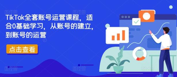TikTok全套账号运营课程，适合0基础学习，从账号的建立，到账号的运营-天天有课网