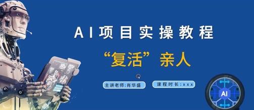 AI项目实操教程，“复活”亲人【9节视频课程】-天天有课网