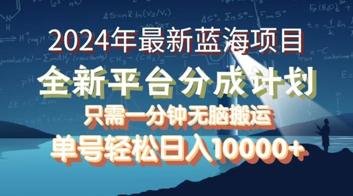 2024年最新蓝海项目，全新分成平台，可单号可矩阵，单号轻松月入10000+-天天有课网