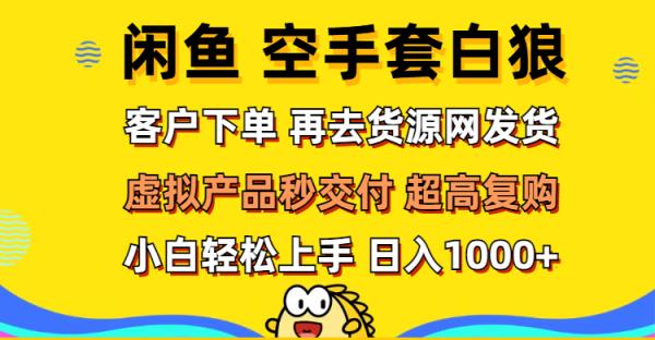 闲鱼空手套白狼 客户下单 再去货源网发货 秒交付 高复购 轻松上手 日入…-天天有课网