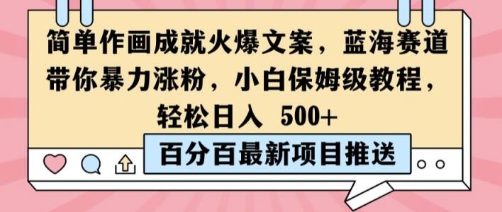 简单作画成就火爆文案，蓝海赛道带你暴力涨粉，小白保姆级教程，轻松日入5张【揭秘】-天天有课网