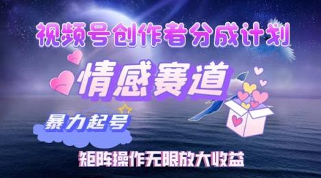 视频号创作者分成项目之情感赛道，暴力起号可同步多平台发布，矩阵操作无限放大收益-天天有课网