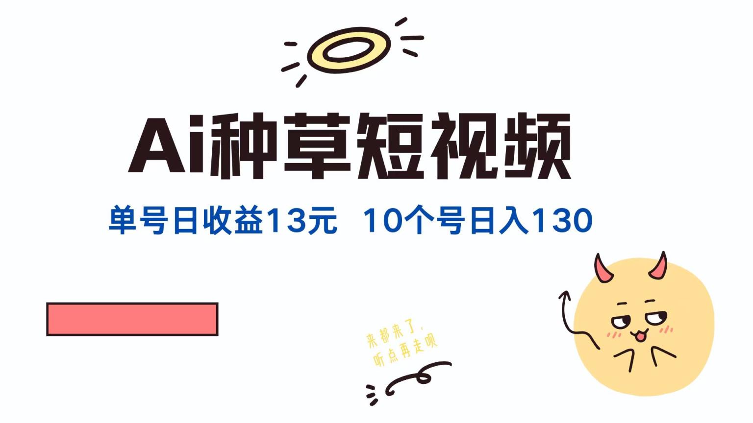 AI种草单账号日收益13元，10个就是130元-天天有课网
