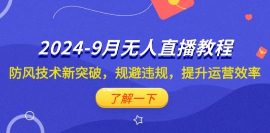 2024-9月抖音无人直播教程：防风技术新突破，规避违规，提升运营效率-天天有课网